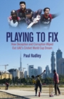 Image for Playing to fix  : from the streets of Dubai to the brink of cricket&#39;s World Cup and back again