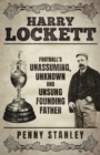 Image for Harry Lockett : Football&#39;s Unassuming, Unknown and Unsung Founding Father