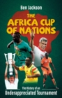 Image for Africa Cup of Nations: The History of an Underappreciated Tournament