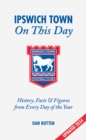 Image for Ipswich Town On This Day : History, Facts &amp; Figures from Every Day of the Year