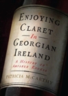 Image for Enjoying claret in Georgian Ireland  : a history of amiable excess