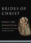 Image for Brides of Christ  : women and monasticism in medieval and early modern Ireland