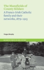 Image for The Mansfields of Co. Kildare : A Franco-Irish Catholic elite family and their networks, 1870-1915
