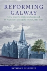Image for Reforming Galway  : civic society, religious change and St Nicholas&#39;s Collegiate Church, 1550-1750