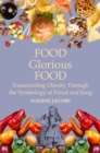 Image for Food, glorious food  : transcending obesity through the symbology of Freud and Jung