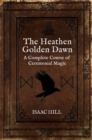 Image for The Heathen Golden Dawn  : a complete course of Heathen ceremonial magic