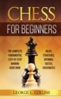 Image for Chess for Beginners : The Complete Fundamental Step-By-Step Winning Guide Book. Rules, Strategies, Openings, Tactics, Checkmates