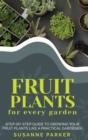 Image for Fruit Plants for Every Garden : Step-by-Step Guide to Growing your Fruit Plants Like a Practical Gardener.