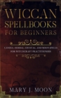 Image for Wiccan Spellbooks for Beginners : Candle, Herbal, Crystal, and Moon Spells for Witchcraft Practitioners
