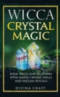 Image for Wicca Crystal Magic : Book Spells for Beginners with Simple Crystal Spells and Wiccan Rituals