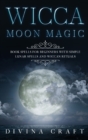 Image for Wicca Moon Magic : Book Spells for Beginners with simple Lunar Spells and Wiccan Rituals