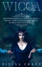 Image for Wicca : Complete Beginners Guide to Discover Wicca Magic. Tools, Rituals and Spells to Practice Witchcraft