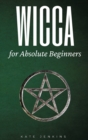 Image for Wicca for Absolute Beginners : A Guide to Empower Yourself to the Classic Elements