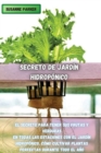 Image for Secreto de Jardin Hidroponico : El Secreto Para Tener Sus Frutas Y Verduras En Todas Las Estaciones Con El Jardin Hidroponico. Como Cultivar Plantas Perfectas Durante Todo El Ano. (Spanish Version)