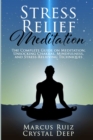 Image for Stress Relief Meditation : The Complete Guide on Meditation, Unlocking Chakras, Mindfulness, and Stress-Relieving Techniques