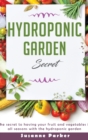 Image for Hydroponic Garden Secret : The secret to having your fruit and vegetables in all seasons with the hydroponic garden