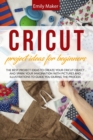 Image for Cricut Project Ideas for Beginners : The Best Project Ideas to Create Your Cricut Object and Spark Your Imagination with pictures and illustrations to guide you during the process