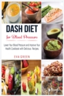Image for Dash Diet for Blood Pressure : Lower Your Blood Pressure and Improve Your Health. Cookbook with Delicious Recipes.