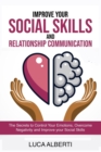 Image for Improve Your Social Skills and Relationship Communication : The Secrets to Control Your Emotions, Overcome Negativity, and Improve Your Social Skills