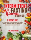 Image for Intermittent Fasting for Women over 50 : 2 Books in 1 The Ultimate Guide to Accelerate Weight Loss, Promote Longevity, and Increase Energy with a New Lifestyle, Metabolic Autophagy and Tasty Recipes.