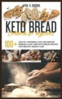 Image for Keto Bread Cookbook For Beginners : 100+ Mouth- Watering, Easy and Budget Friendly Low-Carb Keto Bread Recipes for Healthy Weight Loss