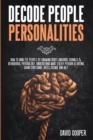 Image for Decode People Personalities : How to Analyze People by Knowing Body Language Signals and Behavioral Psychology. Understand What Every Person is Saying Using Emotional Intelligence and NLP