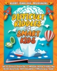 Image for Difficult Riddles for Smart Kids : The Big Book of Fun with 777 Amazing Brain Teasers and Tricky Questions that Children and Families will Adore - for All Ages! (4-6, 6-8, 8-10, 9-12, 12+)