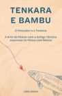 Image for Tenkara e Bambu : O Pescador e a Tenkara - A Arte de Pescar com a Antiga Tecnica Japonesa de Pesca com Mosca
