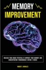 Image for Memory Improvement : Unleash Your Brain Potential to Improve your Memory and Concentration Tremendously Within 2 Weeks