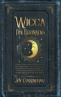 Image for Wicca for Beginners : A Basic Guide for the Modern Age to Learn About the Mysteries of Wiccan Beliefs and History, and How to Use Candles, Crystals, Herbs, Magik Rituals and Spells