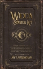 Image for Wicca Starter Kit : A Step by Step Guide for the Solitary Practitioner to Learn the Use of Fundamental Elements of Wiccan Rituals Such as Candles, Herbs, Tarot, Crystals and Spells
