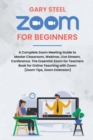 Image for Zoom Meetings for Beginners : A Complete Zoom Meeting Guide to Master Classroom, Webinar, Live Stream, Conference. The Essential Zoom for Teachers Book for Online Teaching with Zoom (Zoom Tips, Zoom E