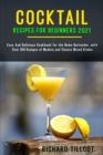 Image for Cocktail Recipes for Beginners 2021 : Easy And Delicious Cookbook for the Home Bartender, with Over 100 Recipes of Modern and Classic Mixed Drinks