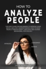 Image for How to Analyze People : The Easy Guide for Beginners to Improve Social Skills by Understanding How to Read People through Body Language and Human Behavioral Psychology