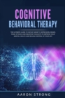 Image for Cognitive Behavioral Therapy : The Ultimate Guide to Defeat Anxiety, Depression, Anger, Panic Attacks and Negative Thoughts. Improve your Mental Health and Regain Control of Your Life