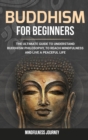 Image for Buddhism for Beginners : The Ultimate Guide to Understand Buddhism Philosophy, to Reach Mindfulness and Live a Peaceful Life
