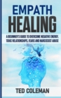 Image for Empath Healing : A Beginner&#39;s Guide to Overcome Negative Energy, Toxic Relationships, Fears and Narcissist Abuse