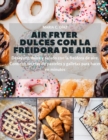 Image for Air Fryer dulces con la freidora de aire : Desayuno dulce y salado con la freidora de aire. Contiene recetas de pasteles y galletas para hacer en minutos (Spanish Edition)