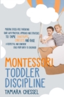 Image for Montessori Toddler Discipline : Modern Stress-Free Parenting Guide with Practical Approach and Strategies to Tame Tantrums, Conflicts and Raise a Respectful and Confident Child from Birth to Childhood