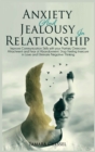 Image for Anxiety and Jealousy in Relationship : Improve Communication Skills with Your Partner, Overcome Attachment and Fear of Abandonment. Stop Feeling Insecure in Love and Eliminate Negative Thinking
