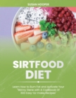 Image for Sirtfood Diet : Learn How To Burn Fat and Activate Your Skinny Gene with A Cookbook Of 300 Easy-To-Make Recipes Includes a 3 weeks meal plan to start losing weight straight away