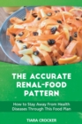Image for The Accurate Renal-Food Pattern : How to Stay Away From Health Diseases Through This Food Plan