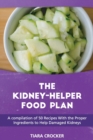 Image for The Kidney Helper Food Plan : A compilation of 50 Recipes With the Proper Ingredients to Help Damaged Kidneys
