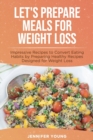Image for Let&#39;s Prepare Meals for Weight Loss : Impressive Recipes to Convert Eating Habits by Preparing Healthy Recipes Designed for Weight Loss