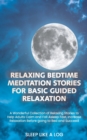 Image for Relaxing Bedtime Meditation Stories for Basic Guided Relaxation : A Wonderful Collection of Relaxing Stories to Help Adults Calm and Fall Asleep Fast, Increase Relaxation Before going to Bed and Succe