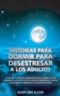 Image for Historias Para Dormir Para Desestresar a Los Adultos : Antes de ir a dormir, descubre como acabar con la ansiedad y el insomnio: un cuento diferente por noche te ayudara a relajarte y a conciliar el s