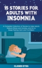 Image for 15 Stories for Adults With Insomnia : A Complete Collection of Stories to Help Adults Reduce Stress and Anxiety, and Go to Sleep Feeling Calm and Confident