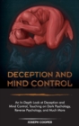 Image for Deception and Mind Control : An In-Depth Look at Deception and Mind Control, Touching on Dark Psychology, Reverse Psychology, and Much More