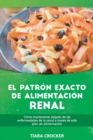 Image for El Patron Exacto de Alimentacion Renal : Como Mantenerse Alejado de las Enfermedades de la Salud a Traves de Este Plan de Alimentacion - The Accurate Renal-Food Pattern (SPANISH EDITION)