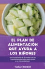 Image for El Plan de Alimentacion Que Ayuda a los Rinones : Una Recopilacion de 50 Recetas con los Ingredientes Adecuados para Ayudar a los Rinones Danados The Kidney Helper Food Plan (SPANISH EDITION)